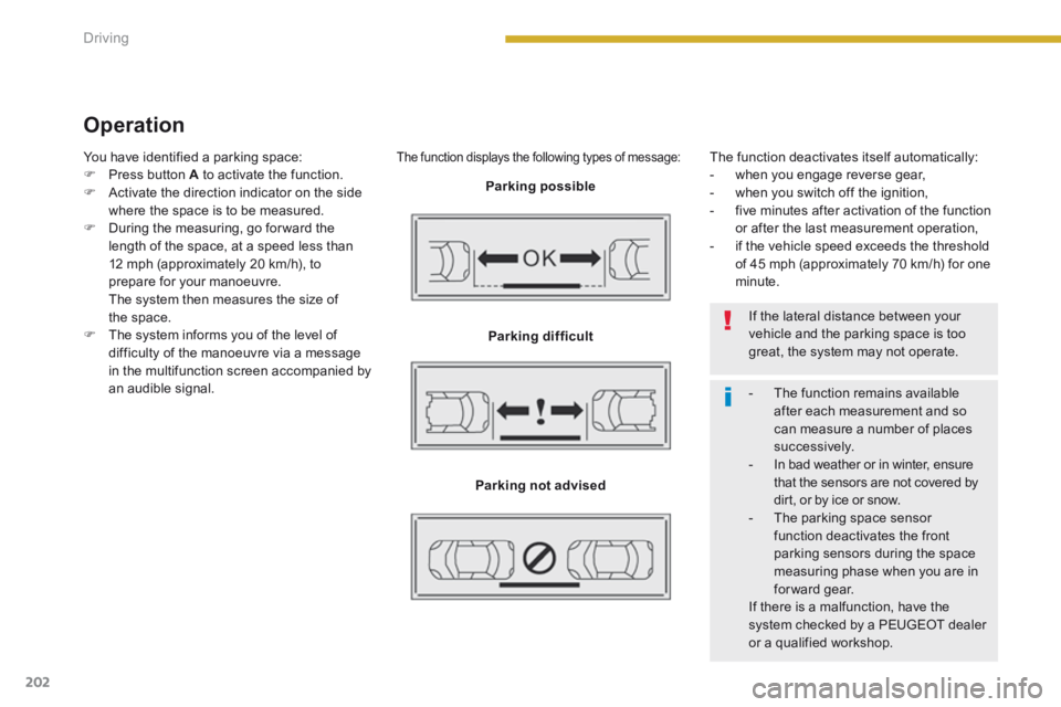 PEUGEOT 5008 2014  Owners Manual Driving
202
  Operation 
  The function displays the following types of message: 
Parking possible
Parking difficult
Parking not advised
 The function deactivates itself automatically:    -   when  yo