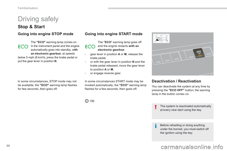 PEUGEOT 5008 2014  Owners Manual 195
Familiarisation
20
 Driving  safely 
  Stop  &  Start 
  Going into engine STOP mode 
 The   "ECO"  warning lamp comes on in the instrument panel and the engine automatically goes into standby, w 