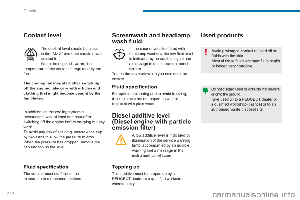 PEUGEOT 5008 2014  Owners Manual Checks
210
Diesel additive level 
(Diesel engine with particle 
emission filter) 
        Used  products 
  Topping  up 
 This additive must be topped up by a PEUGEOT dealer or a qualified workshop 
w