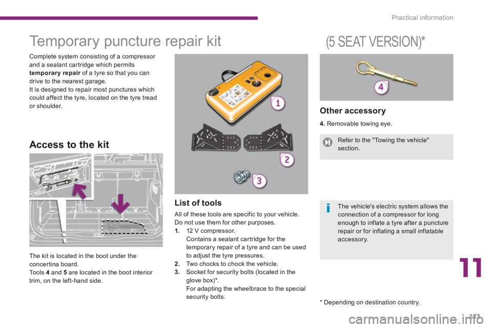 PEUGEOT 5008 2014  Owners Manual 11
Practical information213
                  Temporary puncture repair kit 
  Complete system consisting of a compressor and a sealant cartridge which permits temporary repair  of a tyre so that you 