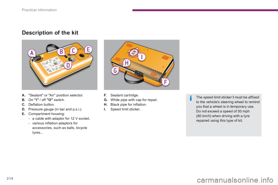 PEUGEOT 5008 2014  Owners Manual Practical information
214
  Description of the kit 
A.   "Sealant" or "Air" position selector. B.   On   "I"  / off  "O"   switch. C.   Deflation  button. D.   Pressure gauge (in bar and p.s.i.). E.  
