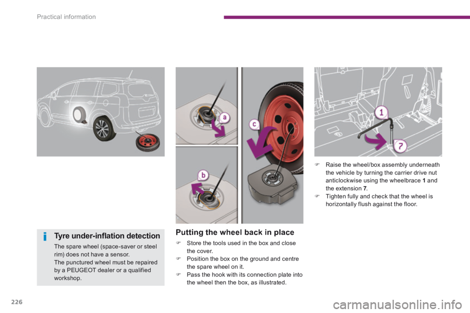 PEUGEOT 5008 2014 Owners Manual Practical information
226
Putting the wheel back in place
Store the tools used in the box and close the cover. Position the box on the ground and centre the spare wheel on it. Pas PEUGEOT 5008 2014 Owners Manual Practical information
226
Putting the wheel back in place
Store the tools used in the box and close the cover. Position the box on the ground and centre the spare wheel on it. Pas