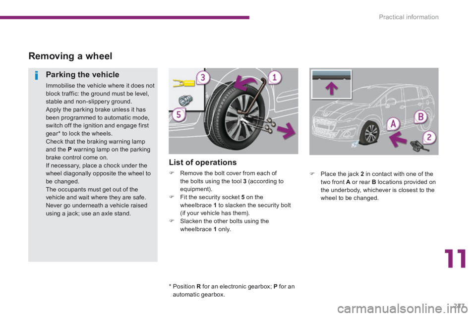 PEUGEOT 5008 2014 Owners Manual 11
Practical information227
Removing a wheel
List of operations
Remove the bolt cover from each of the bolts using the tool 3 (according to equipment). Fit the security socket 5 PEUGEOT 5008 2014 Owners Manual 11
Practical information227
Removing a wheel
List of operations
Remove the bolt cover from each of the bolts using the tool 3 (according to equipment). Fit the security socket 5