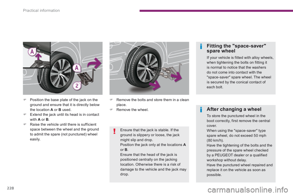 PEUGEOT 5008 2014 Owners Manual Practical information
228
Fitting the "space-saver" spare wheel
If your vehicle is fitted with alloy wheels, when tightening the bolts on fitting it is normal to notice that the washers do not c PEUGEOT 5008 2014 Owners Manual Practical information
228
Fitting the "space-saver" spare wheel
If your vehicle is fitted with alloy wheels, when tightening the bolts on fitting it is normal to notice that the washers do not c