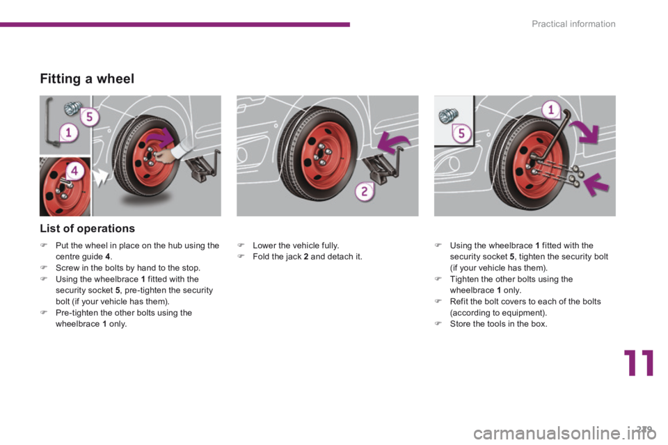 PEUGEOT 5008 2014 Owners Manual 11
Practical information229
Fitting a wheel
Lower the vehicle fully. Fold the jack 2 and detach it.
List of operations
Using the wheelbrace 1 fitted with the secu PEUGEOT 5008 2014 Owners Manual 11
Practical information229
Fitting a wheel
Lower the vehicle fully. Fold the jack 2 and detach it.
List of operations
Using the wheelbrace 1 fitted with the secu