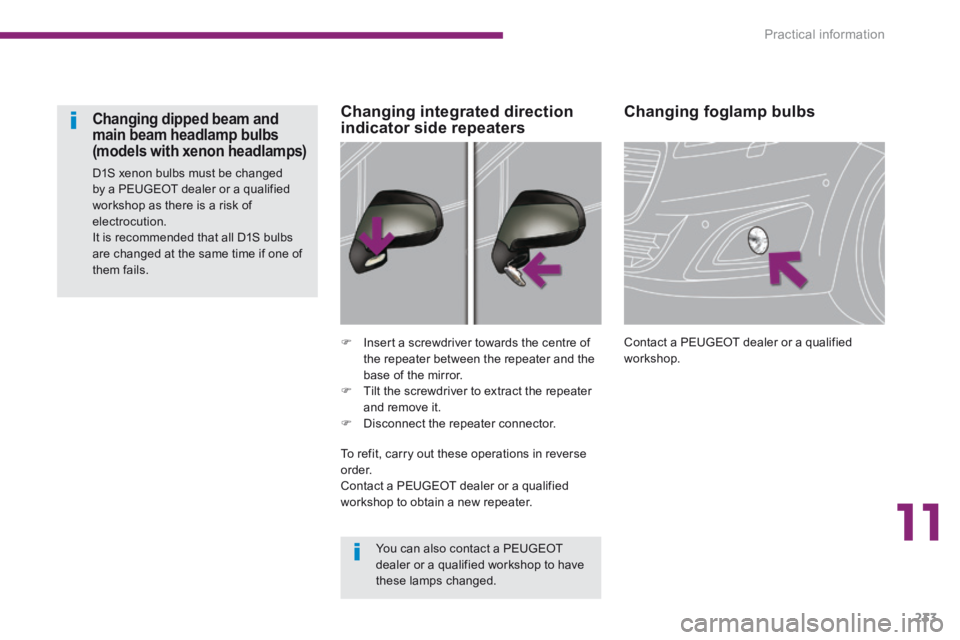 PEUGEOT 5008 2014 Owners Manual 11
Practical information233
Changing foglamp bulbs
Contact a PEUGEOT dealer or a qualified workshop. Insert a screwdriver towards the centre of the repeater between the repeater and the base PEUGEOT 5008 2014 Owners Manual 11
Practical information233
Changing foglamp bulbs
Contact a PEUGEOT dealer or a qualified workshop. Insert a screwdriver towards the centre of the repeater between the repeater and the base