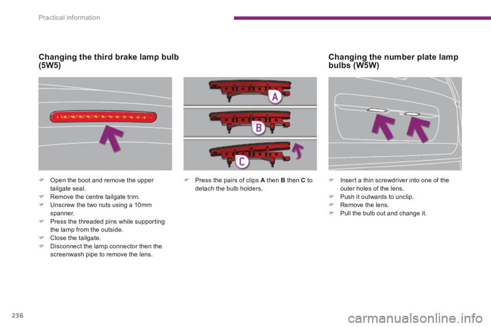 PEUGEOT 5008 2014 Owners Manual Practical information
236
Press the pairs of clips A then B then C to detach the bulb holders. Open the boot and remove the upper tailgate seal. Remove the centre tailga PEUGEOT 5008 2014 Owners Manual Practical information
236
Press the pairs of clips A then B then C to detach the bulb holders. Open the boot and remove the upper tailgate seal. Remove the centre tailga