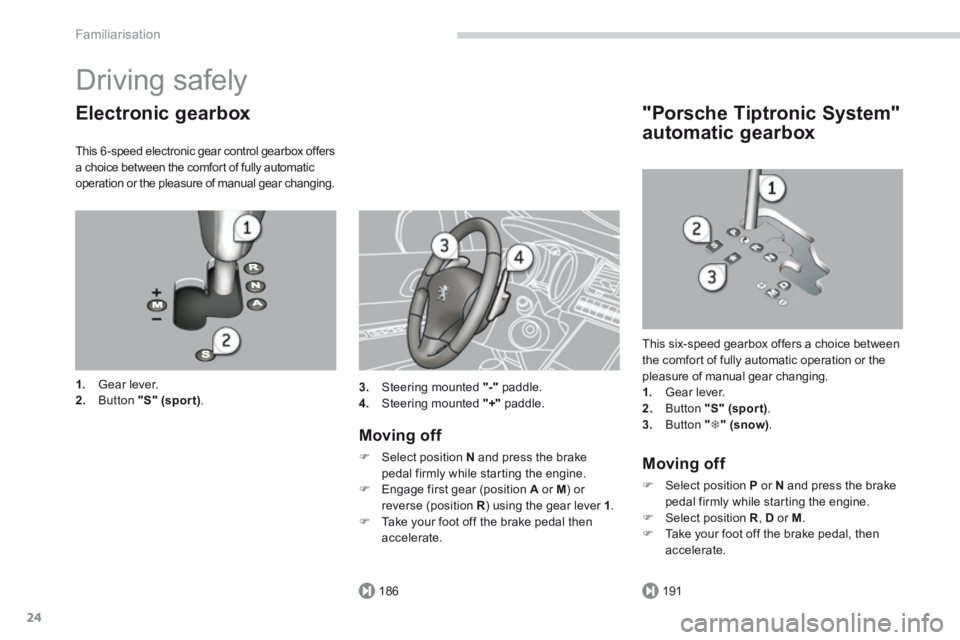 PEUGEOT 5008 2014  Owners Manual 186191
Familiarisation
24
 Driving  safely 
  Electronic  gearbox 
  This 6 -speed electronic gear control gearbox offers a choice between the comfort of fully automatic operation or the pleasure of m