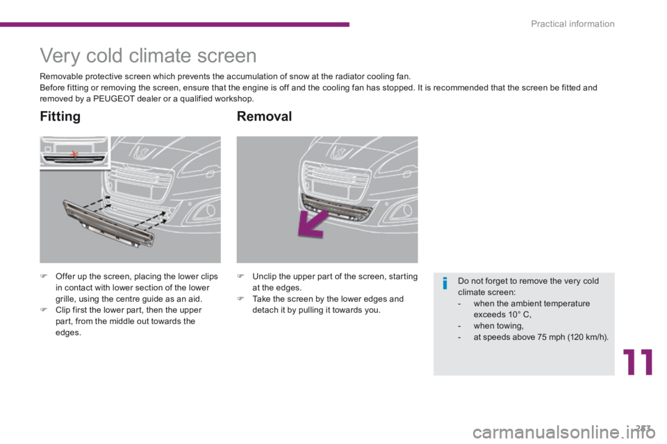 PEUGEOT 5008 2014  Owners Manual 11
Practical information253
  Removal 
   Unclip the upper part of the screen, starting at the edges.    Take the screen by the lower edges and detach it by pulling it towards you.  
         Ve