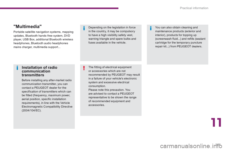 PEUGEOT 5008 2014  Owners Manual 11
Practical information255
  Installation  of  radio communication transmitters 
 Before installing any after-market radio communication transmitter, you can contact a PEUGEOT dealer for the specific