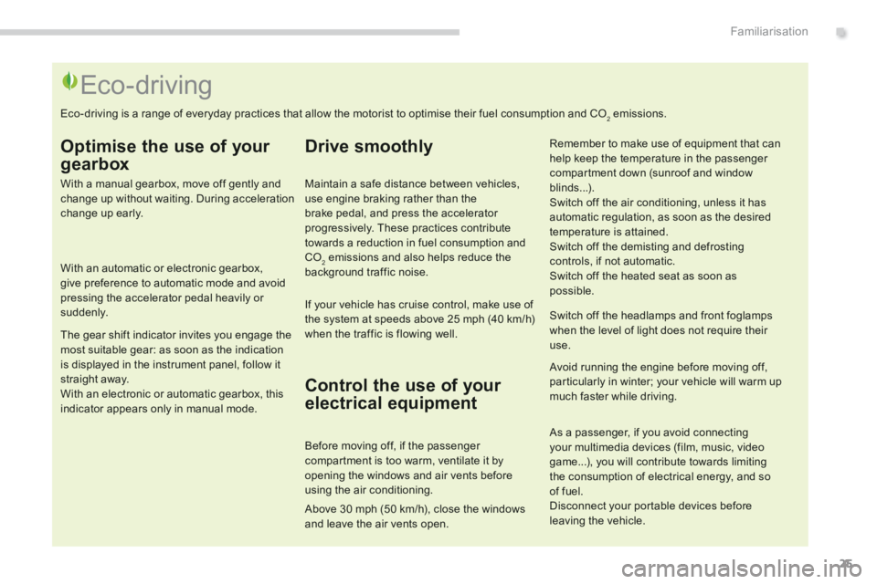 PEUGEOT 5008 2014  Owners Manual .Familiarisation25
                                                   Eco-driving 
  Optimise the use of your 
gearbox 
  With a manual gearbox, move off gently and change up without waiting. During a