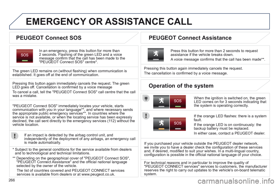 PEUGEOT 5008 2014  Owners Manual 266
EMERGENCY OR ASSISTANCE CALL  
  In an emergency, press this button for more than 2 seconds. Flashing of the green LED and a voice message conﬁ rm that the call has been made to the "PEUGEOT  Co