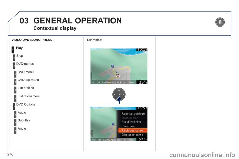 PEUGEOT 5008 2014  Owners Manual 278
03
3
3
 DVD  menu 
 DVD top menu 
3 List of titles 
3 List of chapters 
  VIDEO DVD (LONG PRESS): 
Play1
 GENERAL  OPERATION 
  Contextual  display 
2
2
 Stop 
 DVD  menus 
3
3
 Audio 
 Subtitles 