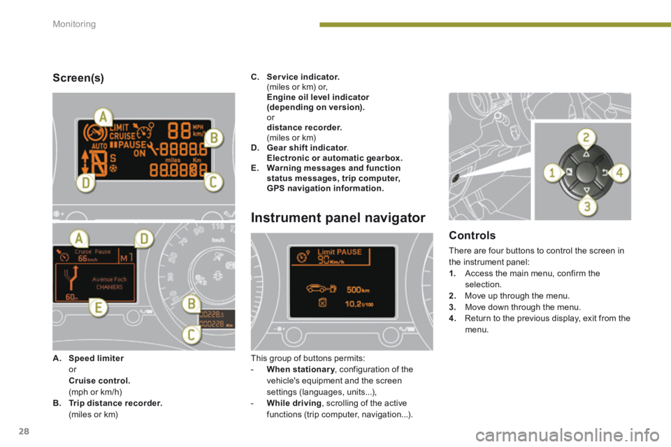 PEUGEOT 5008 2014  Owners Manual Monitoring
28
  Screen(s) 
Instrument panel navigator 
 This group of buttons permits:    -    When stationary , configuration of the When stationary , configuration of the When stationaryvehicles eq