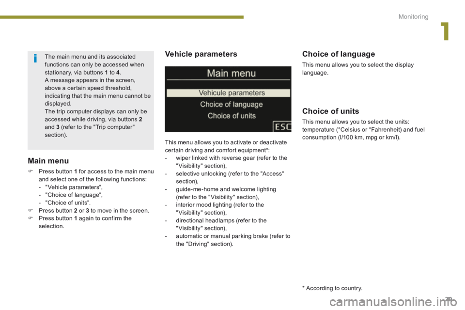PEUGEOT 5008 2014 Owners Guide 1
Monitoring29
Vehicle parameters
This menu allows you to activate or deactivate
certain driving and comfort equipment * : - wiper linked with reverse gear (refer to the "Visibility" sectio PEUGEOT 5008 2014 Owners Guide 1
Monitoring29
Vehicle parameters
This menu allows you to activate or deactivate
certain driving and comfort equipment * : - wiper linked with reverse gear (refer to the "Visibility" sectio
