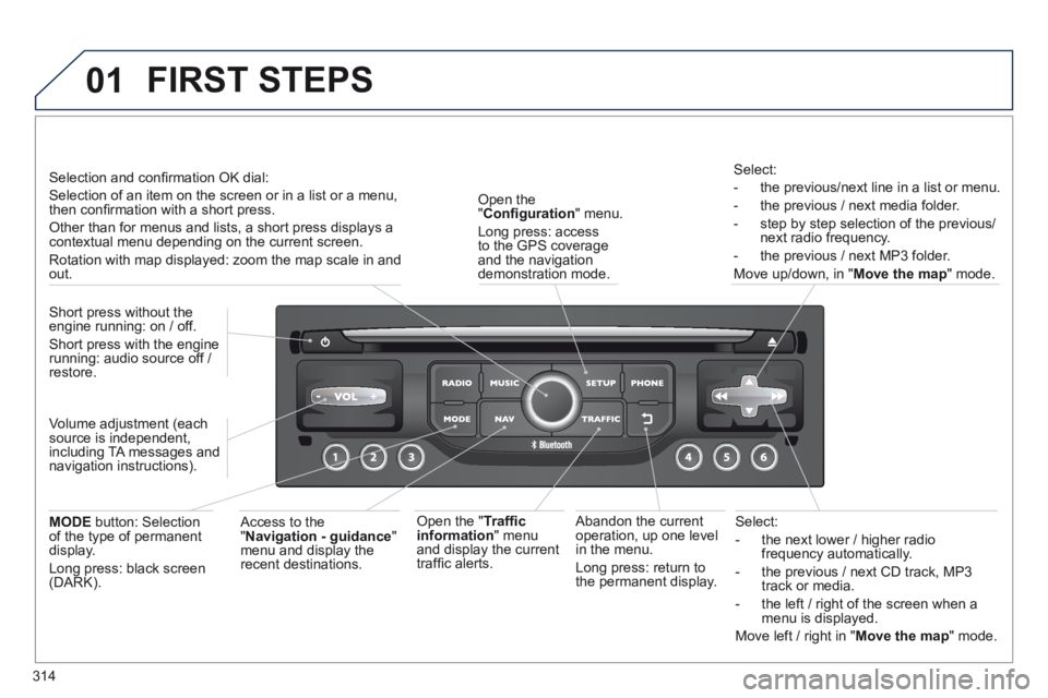 PEUGEOT 5008 2014  Owners Manual 314
01
  Select: 
   -   the next lower / higher radio frequency automatically. 
  -   the previous / next CD track, MP3 track or media. 
  -   the left / right of the screen when a menu is displayed.
