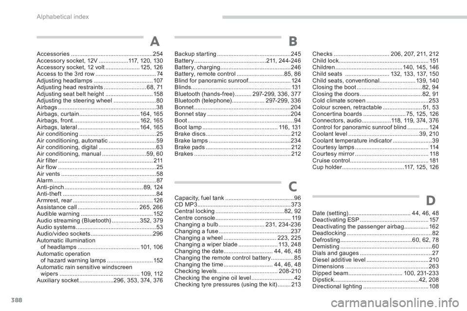 PEUGEOT 5008 2014  Owners Manual Alphabetical index
388
Accessories ..................................................254Accessory socket, 12V ..................117, 120, 130Accessory socket, 12 volt .....................125, 126Acce