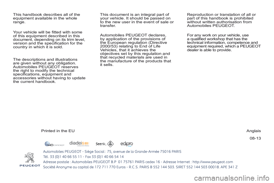 PEUGEOT 5008 2014  Owners Manual 08-13
 Printed in the EU 
 Anglais 
 This handbook describes all of the 
equipment available in the whole 
range. 
 This document is an integral part of 
your vehicle. It should be passed on 
to the n