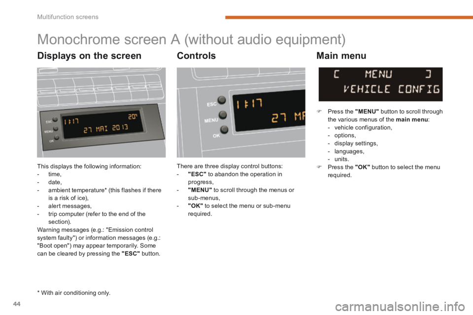 PEUGEOT 5008 2014 Service Manual Multifunction screens
44
This displays the following information: - time, - date, - ambient temperature * (this flashes if there is a risk of ice), - alert messages, - tri PEUGEOT 5008 2014 Service Manual Multifunction screens
44
This displays the following information: - time, - date, - ambient temperature * (this flashes if there is a risk of ice), - alert messages, - tri