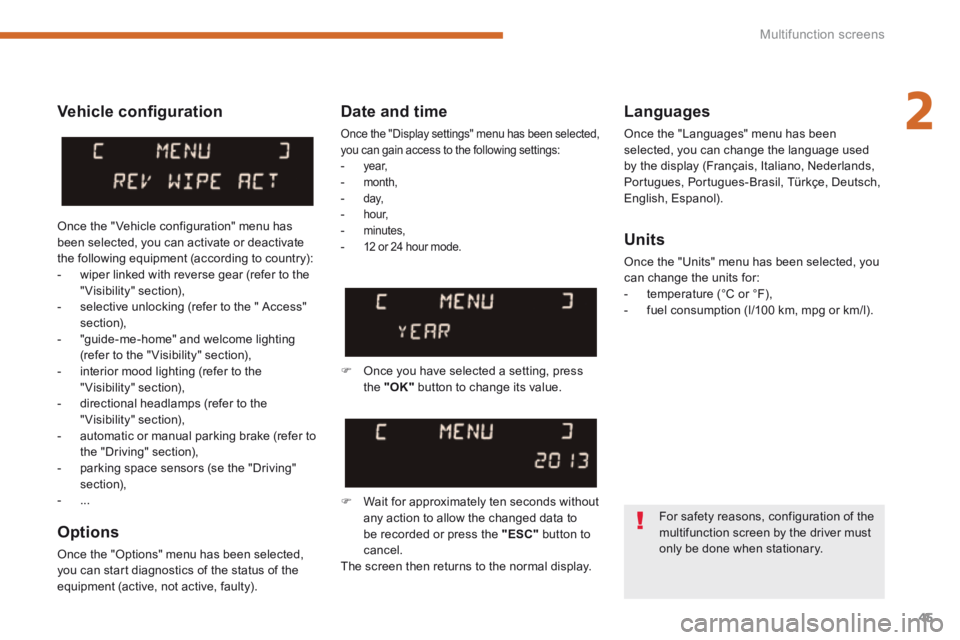 PEUGEOT 5008 2014  Owners Manual 2
Multifunction screens45
  Vehicle conﬁ guration 
  Options 
 Once the "Options" menu has been selected, you can start diagnostics of the status of the equipment (active, not active, faulty).  
  L