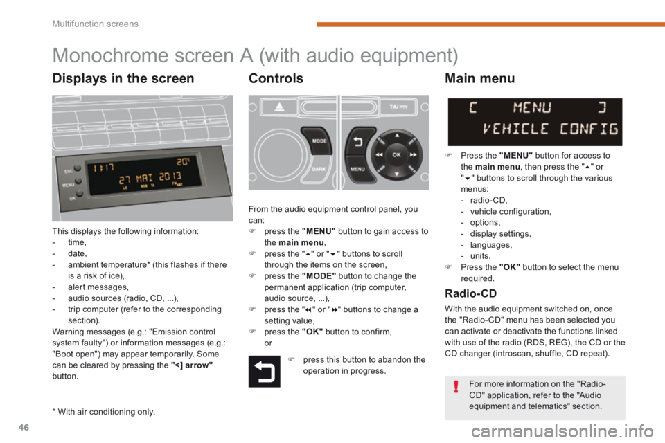 PEUGEOT 5008 2014 Service Manual Multifunction screens
46
Monochrome screen A (with audio equipment)
Controls
This displays the following information: - time, - date, - ambient temperature PEUGEOT 5008 2014 Service Manual Multifunction screens
46
Monochrome screen A (with audio equipment)
Controls
This displays the following information: - time, - date, - ambient temperature