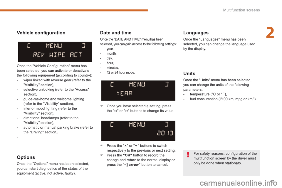 PEUGEOT 5008 2014  Owners Manual 2
Multifunction screens47
  Date  and  time 
Once the "DATE AND TIME" menu has been selected, you can gain access to the following settings:    -  ye a r,  -   month,   -  d ay,    -  h o u r,    -  m