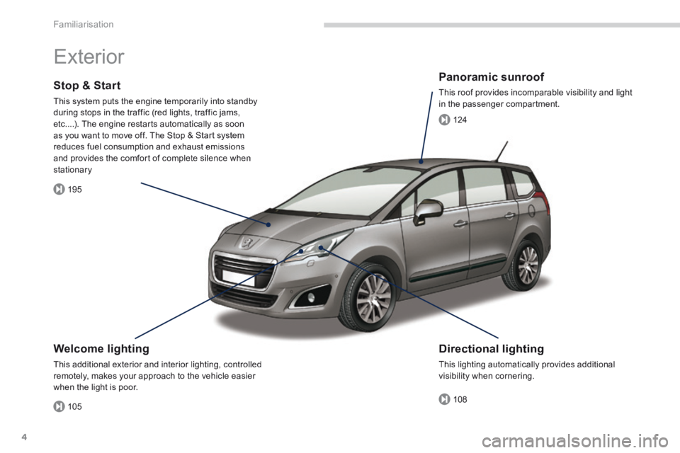 PEUGEOT 5008 2014  Owners Manual 105
195
108
124
Familiarisation
4
 Exterior  
  Welcome  lighting 
 This additional exterior and interior lighting, controlled  This additional exterior and interior lighting, controlled remotely, mak