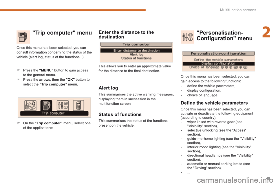 PEUGEOT 5008 2014 Workshop Manual 2
Multifunction screens49
"Trip computer" menu
Alert log
This summarises the active warning messages, displaying them in succession in the multifunction screen
Status of functions
T PEUGEOT 5008 2014 Workshop Manual 2
Multifunction screens49
"Trip computer" menu
Alert log
This summarises the active warning messages, displaying them in succession in the multifunction screen
Status of functions
T