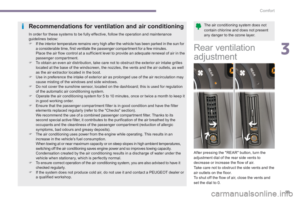 PEUGEOT 5008 2014 Repair Manual 3
Comfort59
The air conditioning system does not contain chlorine and does not present any danger to the ozone layer.
Recommendations for ventilation and air conditioning
In order for these sys PEUGEOT 5008 2014 Repair Manual 3
Comfort59
The air conditioning system does not contain chlorine and does not present any danger to the ozone layer.
Recommendations for ventilation and air conditioning
In order for these sys