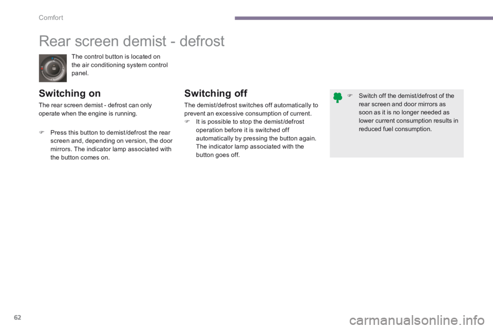 PEUGEOT 5008 2014 Repair Manual Comfort
62
The control button is located on the air conditioning system control panel.
Rear screen demist - defrost
Switching on Switching off
The demist /defrost switches off au PEUGEOT 5008 2014 Repair Manual Comfort
62
The control button is located on the air conditioning system control panel.
Rear screen demist - defrost
Switching on Switching off
The demist /defrost switches off au