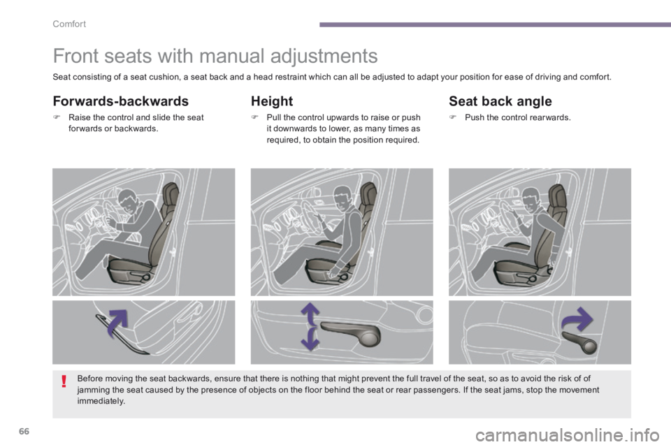 PEUGEOT 5008 2014 Repair Manual Comfort
66
Front seats with manual adjustments
Height
Pull the control upwards to raise or push it downwards to lower, as many times as required, to obtain the position required. PEUGEOT 5008 2014 Repair Manual Comfort
66
Front seats with manual adjustments
Height
Pull the control upwards to raise or push it downwards to lower, as many times as required, to obtain the position required.
