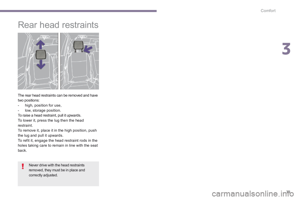 PEUGEOT 5008 2014 Manual PDF 3
Comfort71
Rear head restraints
The rear head restraints can be removed and have two positions: - high, position for use, - low, storage position. To raise a head restraint PEUGEOT 5008 2014 Manual PDF 3
Comfort71
Rear head restraints
The rear head restraints can be removed and have two positions: - high, position for use, - low, storage position. To raise a head restraint