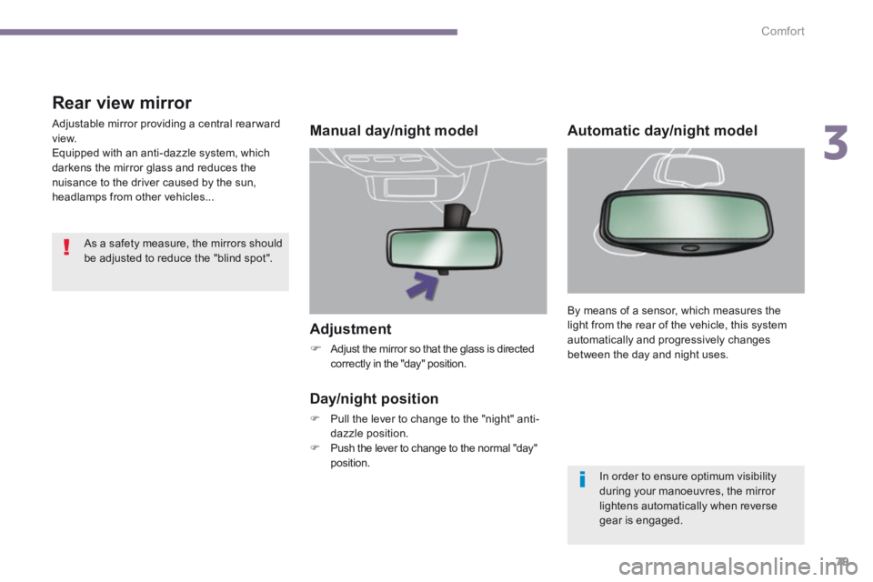 PEUGEOT 5008 2014 Manual Online 3
Comfort79
Adjustment
Adjust the mirror so that the glass is directed correctly in the "day" position.
Manual day/night model
Day/night position
Pull the lever to change to PEUGEOT 5008 2014 Manual Online 3
Comfort79
Adjustment
Adjust the mirror so that the glass is directed correctly in the "day" position.
Manual day/night model
Day/night position
Pull the lever to change to