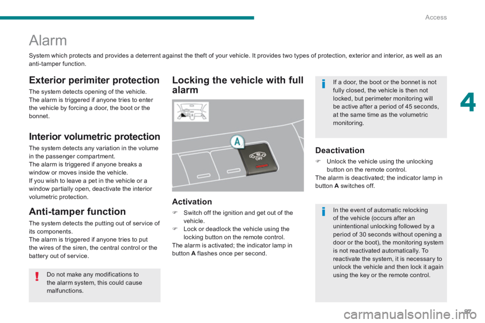 PEUGEOT 5008 2014  Owners Manual 4
Access87
      
Alarm 
  Locking the vehicle with full 
alarm 
  Exterior  perimiter  protection 
 The system detects opening of the vehicle.  The alarm is triggered if anyone tries to enter the veh