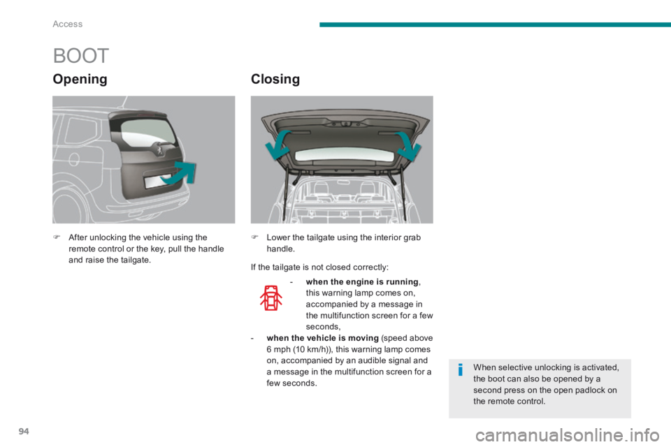PEUGEOT 5008 2014 Owners Manual Access
94
BOOT
After unlocking the vehicle using the remote control or the key, pull the handle and raise the tailgate.
- when the engine is running , this warning lamp com PEUGEOT 5008 2014 Owners Manual Access
94
BOOT
After unlocking the vehicle using the remote control or the key, pull the handle and raise the tailgate.
- when the engine is running , this warning lamp com