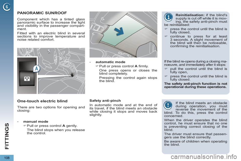 PEUGEOT 5008 2012  Owners Manual FITTINGS
108
PANORAMIC SUNROOF 
  Component which has a tinted glass 
panoramic surface to increase the light 
and visibility in the passenger compart-
ment. 
  Fitted with an electric blind in severa
