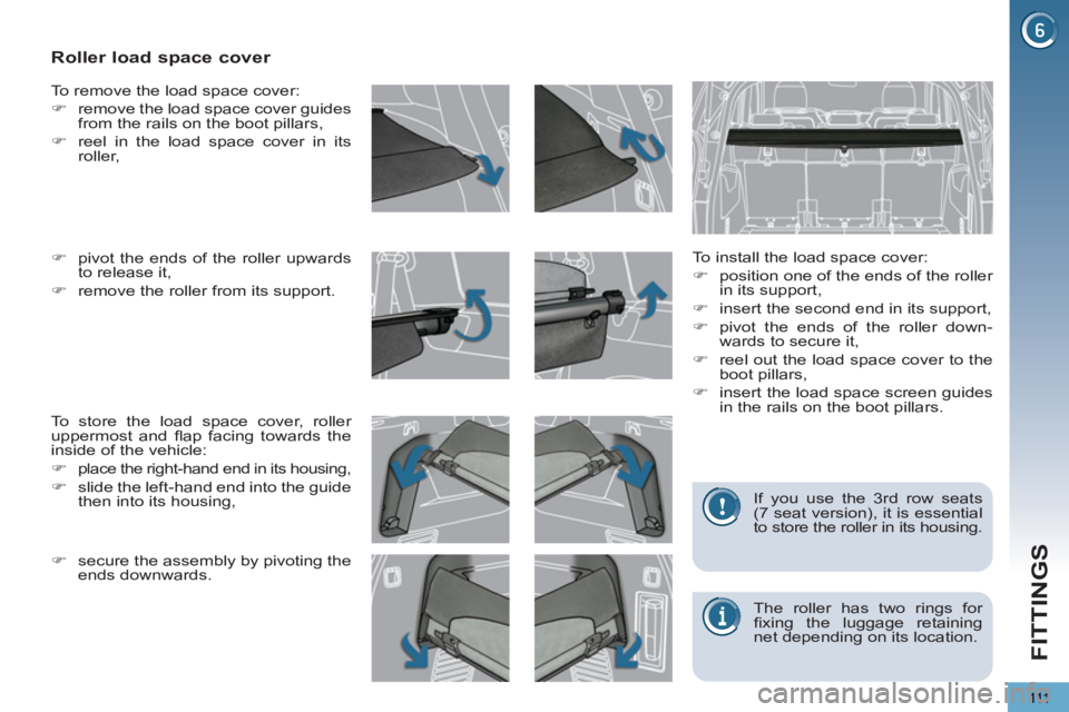 PEUGEOT 5008 2012  Owners Manual FITTINGS
111
   
 
 
 
 
 
 
 
Roller load space cover 
 
 
To install the load space cover: 
   
 
�) 
  position one of the ends of the roller 
in its support, 
   
�) 
  insert the second end in it