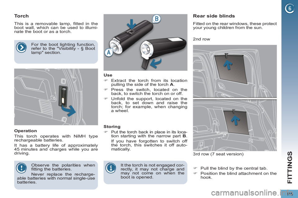 PEUGEOT 5008 2012  Owners Manual FITTINGS
115
   
 
 
 
 
 
 
 
 
Torch 
 
This is a removable lamp, ﬁ tted in the 
boot wall, which can be used to illumi-
nate the boot or as a torch. 
   
Operation 
  This torch operates with NiM