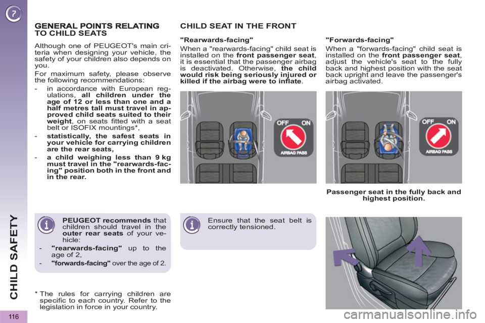 PEUGEOT 5008 2012  Owners Manual CHILD SAFETY
116
   
PEUGEOT recommends 
 that 
children should travel in the 
  outer 
  rear seats 
 of your ve-
hicle: 
   
 
-   "rearwards-facing" 
 up to the 
age of 2, 
   
-   "forwards-facing