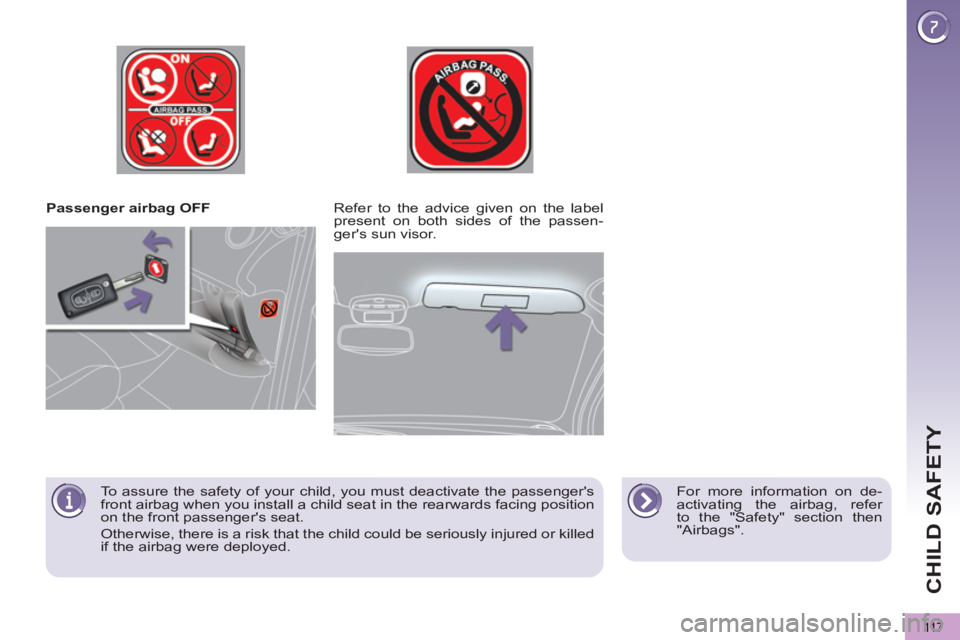 PEUGEOT 5008 2012  Owners Manual CHILD SAFETY
11 7
   
 
Passenger airbag OFF  
   
For more information on de-
activating the airbag, refer 
to the "Safety" section then 
"Airbags".      
Refer to the advice given on the label 
pres