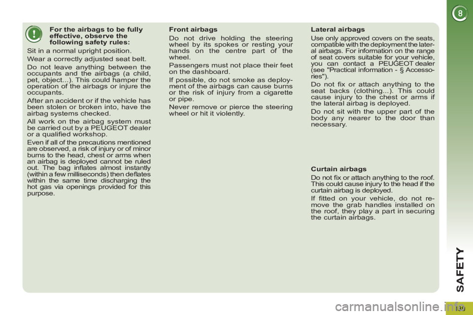 PEUGEOT 5008 2012 Owners Manual SA
F
139
For the airbags to be fully
effective, observe the
following safety rules:
Sit in a normal upright position.
Wear a correctly adjusted seat belt.
Do not PEUGEOT 5008 2012 Owners Manual SA
F
139
For the airbags to be fully
effective, observe the
following safety rules:
Sit in a normal upright position.
Wear a correctly adjusted seat belt.
Do not