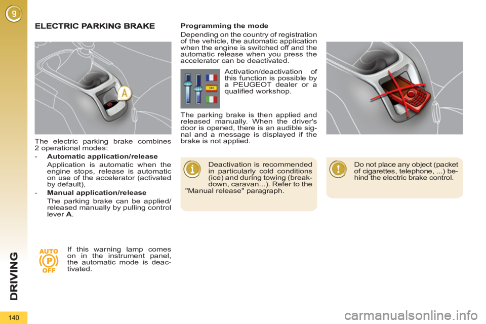 PEUGEOT 5008 2012 Owners Manual 140
The electric parking brake combines
2 operational modes:
- Automatic application/release
Application is automatic when the
engine stops, release is automatic
on use of the a PEUGEOT 5008 2012 Owners Manual 140
The electric parking brake combines
2 operational modes:
- Automatic application/release
Application is automatic when the
engine stops, release is automatic
on use of the a