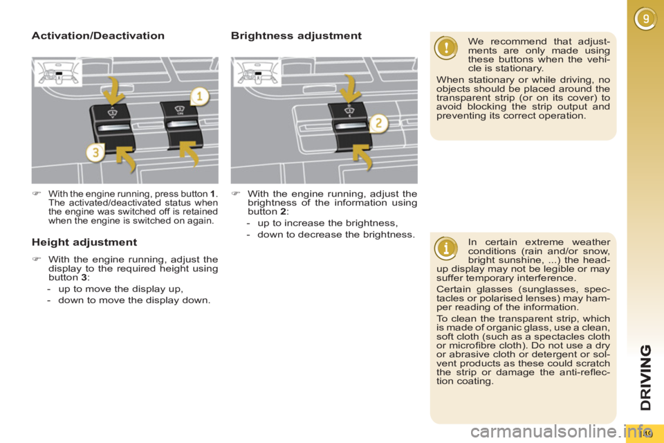 PEUGEOT 5008 2012 Owners Manual D
R
149
In certain extreme weather
conditions (rain and/or snow,
bright sunshine, ...) the head-
up display may not be legible or may
suffer temporary interference.
Certain glasses (sunglass PEUGEOT 5008 2012 Owners Manual D
R
149
In certain extreme weather
conditions (rain and/or snow,
bright sunshine, ...) the head-
up display may not be legible or may
suffer temporary interference.
Certain glasses (sunglass