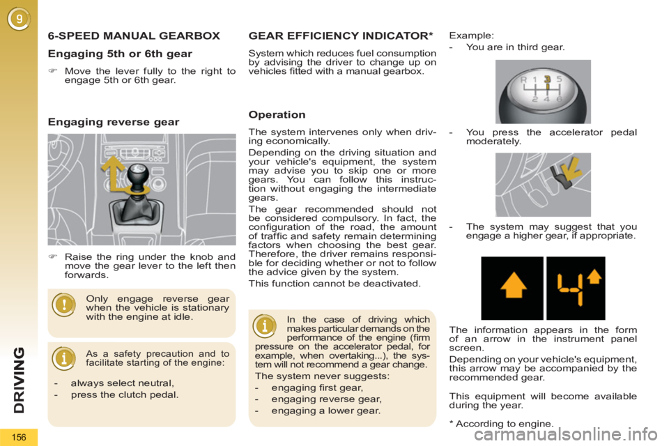 PEUGEOT 5008 2012  Owners Manual D
R
I
156
6-SPEED MANUAL GEARBOX
  As a safety precaution and to 
facilitate starting of the engine: 
  Only engage reverse gear 
when the vehicle is stationary 
with the engine at idle. 
   
Engaging