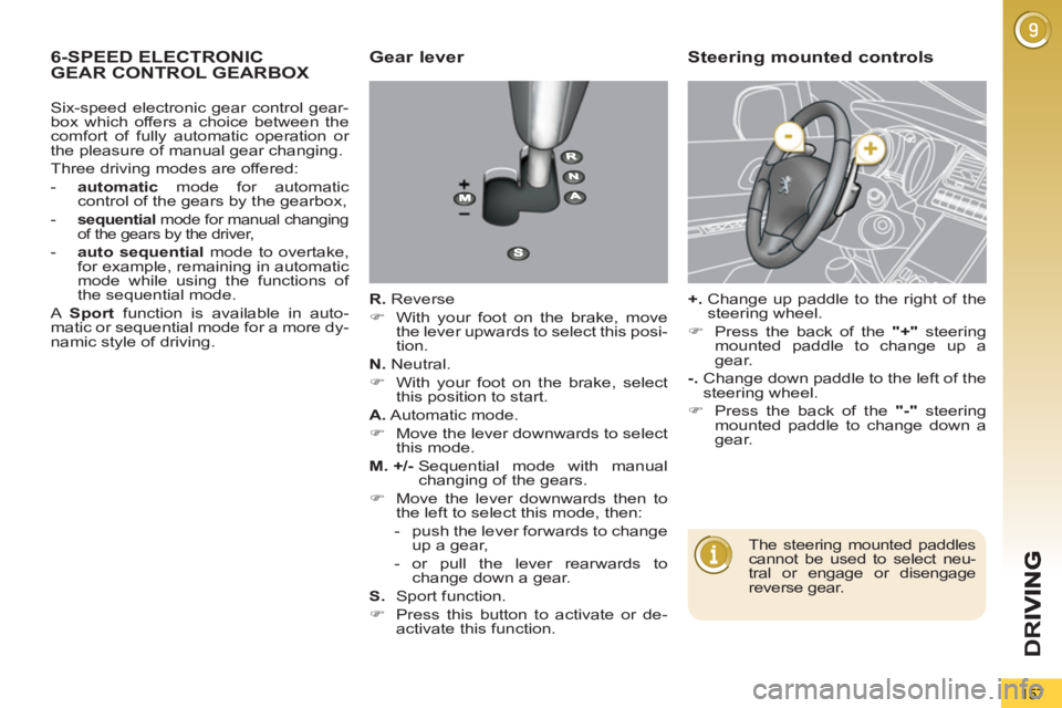 PEUGEOT 5008 2012  Owners Manual D
R
157
6-SPEED ELECTRONIC
GEAR CONTROL GEARBOX    
Gear lever 
 
 
R. 
 Reverse 
   
 
�) 
  With your foot on the brake, move 
the lever upwards to select this posi-
tion.  
   
N. 
 Neutral. 
   
 