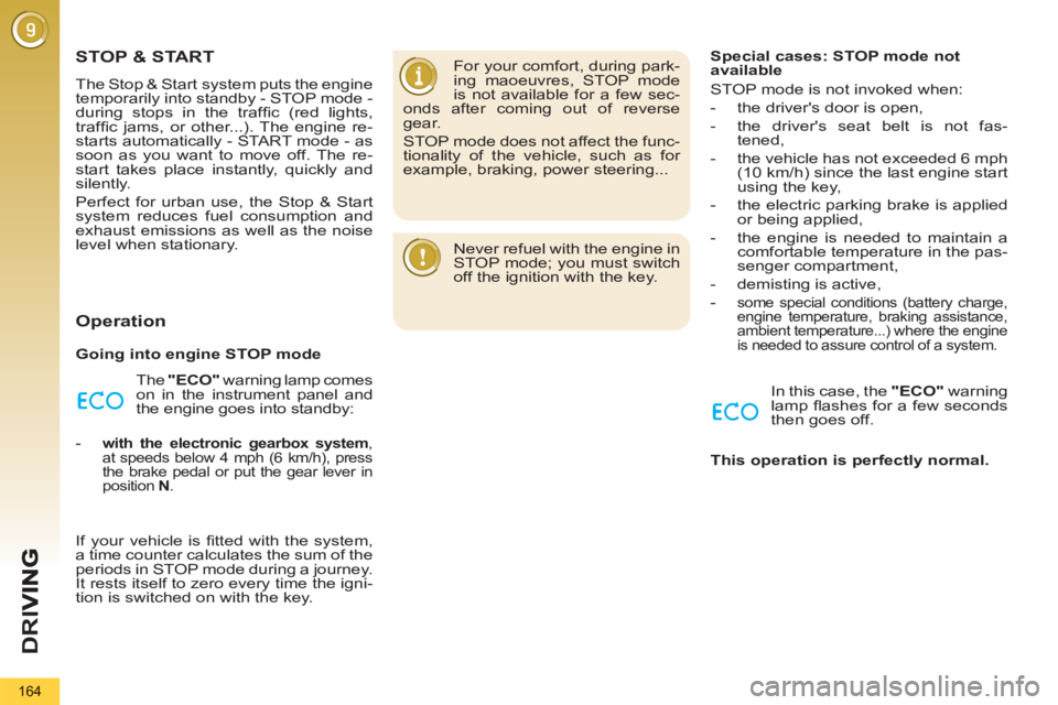PEUGEOT 5008 2012  Owners Manual D
R
I
164
STOP & START
  The Stop & Start  system puts the engine 
temporarily into standby - STOP mode -
during stops in the trafﬁ c (red lights, 
trafﬁ c jams, or other...). The engine re-
start
