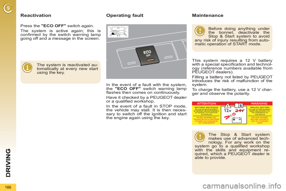 PEUGEOT 5008 2012  Owners Manual 166
   Reactivation 
 
 
The system is reactivated au-
tomatically at every new start 
using the key.  
 
Operating fault 
 
In the event of a fault with the system, 
the  "ECO OFF" 
 switch warning l