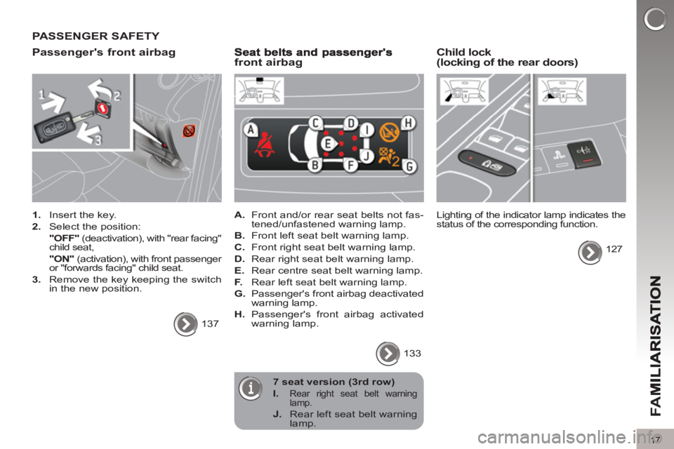 PEUGEOT 5008 2012 User Guide FA
M
17
PASSENGER SAFETY
Passen
gers front airbag
1.
Insert the key.
2.
Select the position:
"OFF"
(deactivation), with "rear facing"
child seat,
"ON"
(activation), wi PEUGEOT 5008 2012 User Guide FA
M
17
PASSENGER SAFETY
Passen
gers front airbag
1.
Insert the key.
2.
Select the position:
"OFF"
(deactivation), with "rear facing"
child seat,
"ON"
(activation), wi