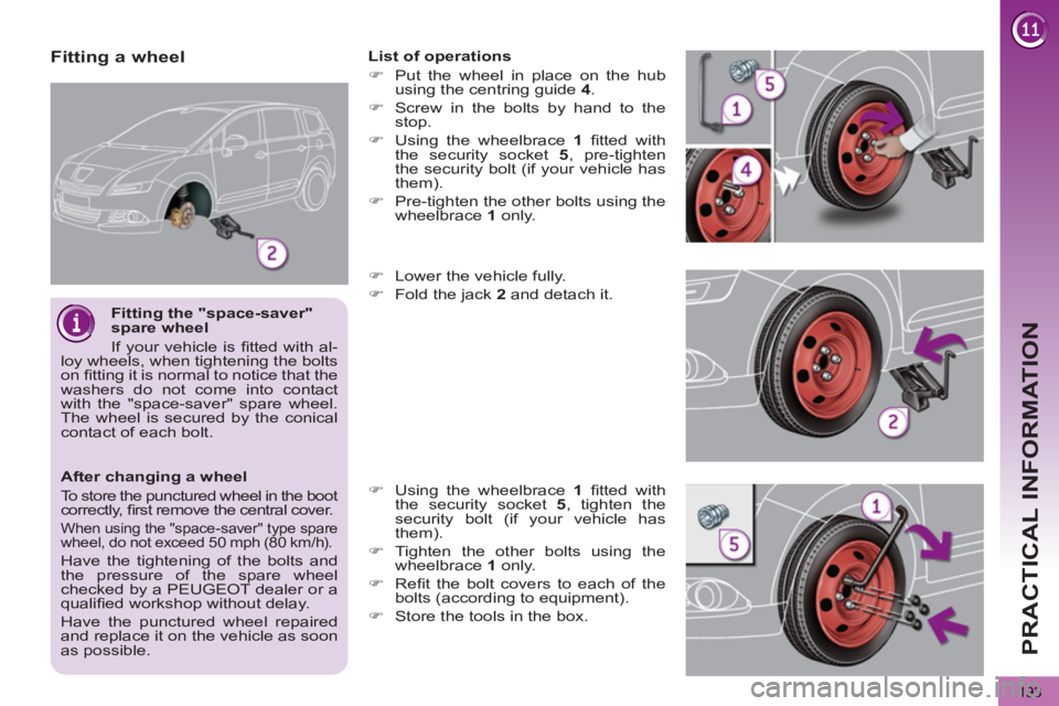 PEUGEOT 5008 2012 Owners Manual PRACTICAL INFORMATION
193
After changing a wheel
To store the punctured wheel in the boot
correctly, fi rst remove the central cover.
When using the "space-saver" type spare wheel, do not PEUGEOT 5008 2012 Owners Manual PRACTICAL INFORMATION
193
After changing a wheel
To store the punctured wheel in the boot
correctly, fi rst remove the central cover.
When using the "space-saver" type spare wheel, do not