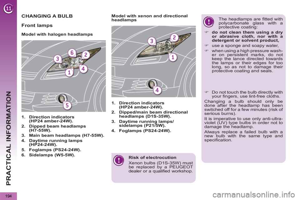 PEUGEOT 5008 2012 Owners Manual PRACTICAL INFORMATION
194
Risk of electrocution
Xenon bulbs (D1S-35W) must
be replaced by a PEUGEOT
dealer or a qualifi ed workshop.
CHANGING A BULB
Model with haloge PEUGEOT 5008 2012 Owners Manual PRACTICAL INFORMATION
194
Risk of electrocution
Xenon bulbs (D1S-35W) must
be replaced by a PEUGEOT
dealer or a qualifi ed workshop.
CHANGING A BULB
Model with haloge